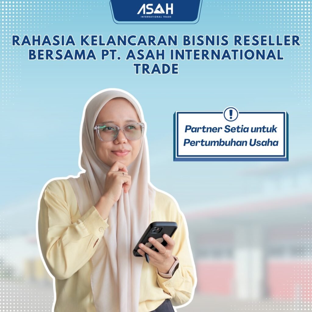 Rahasia Kelancaran Bisnis Reseller Bersama PT. ASAH International Trade