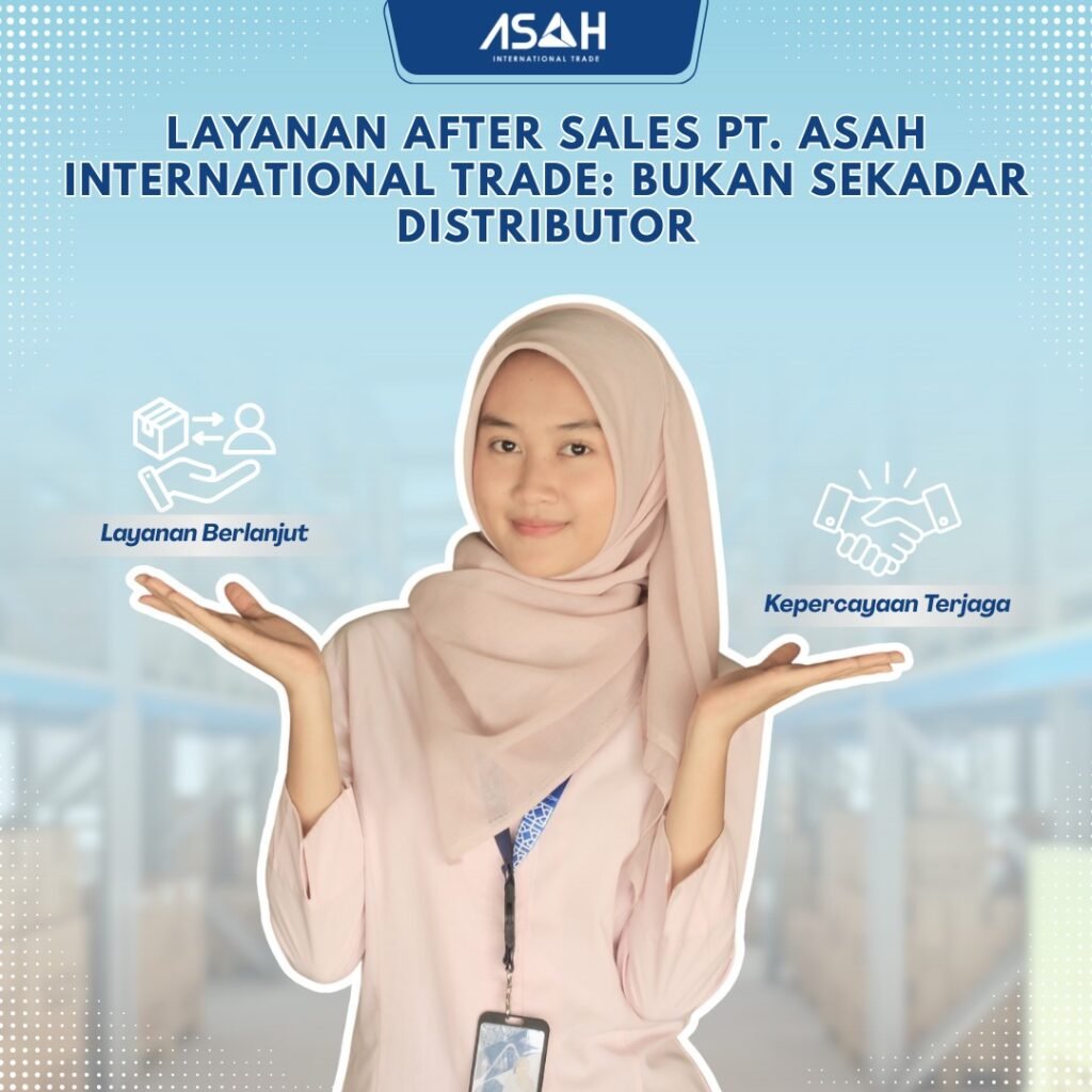 Layanan After Sales PT. ASAH International Trade: Bukan Sekadar Distributor