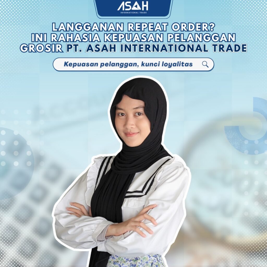 Langganan Repeat Order? Ini Rahasia Kepuasan Pelanggan Grosir PT. ASAH International Trade