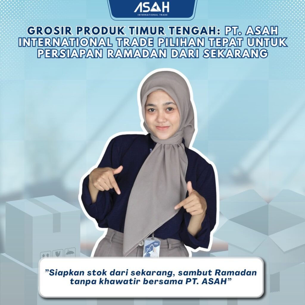 Grosir Produk Timur Tengah: PT. ASAH International Trade Pilihan Tepat untuk Persiapan Ramadan dari Sekarang