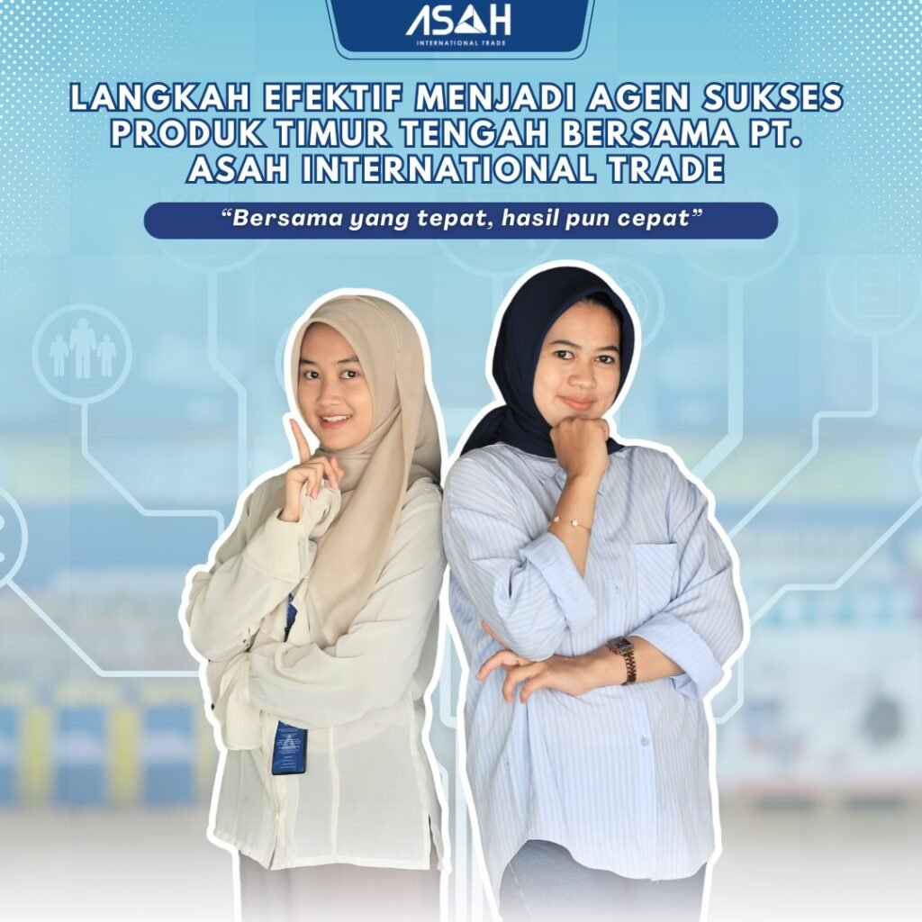 Langkah Efektif Menjadi Agen Sukses Produk Timur Tengah Bersama PT. ASAH International Trade