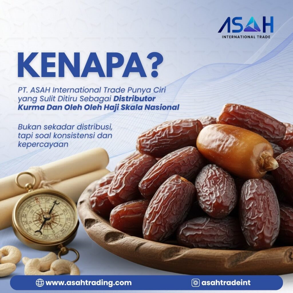 Kenapa PT. ASAH International Trade Punya Ciri yang Sulit Ditiru Sebagai Distributor Kurma Dan Oleh Oleh Haji Skala Nasional