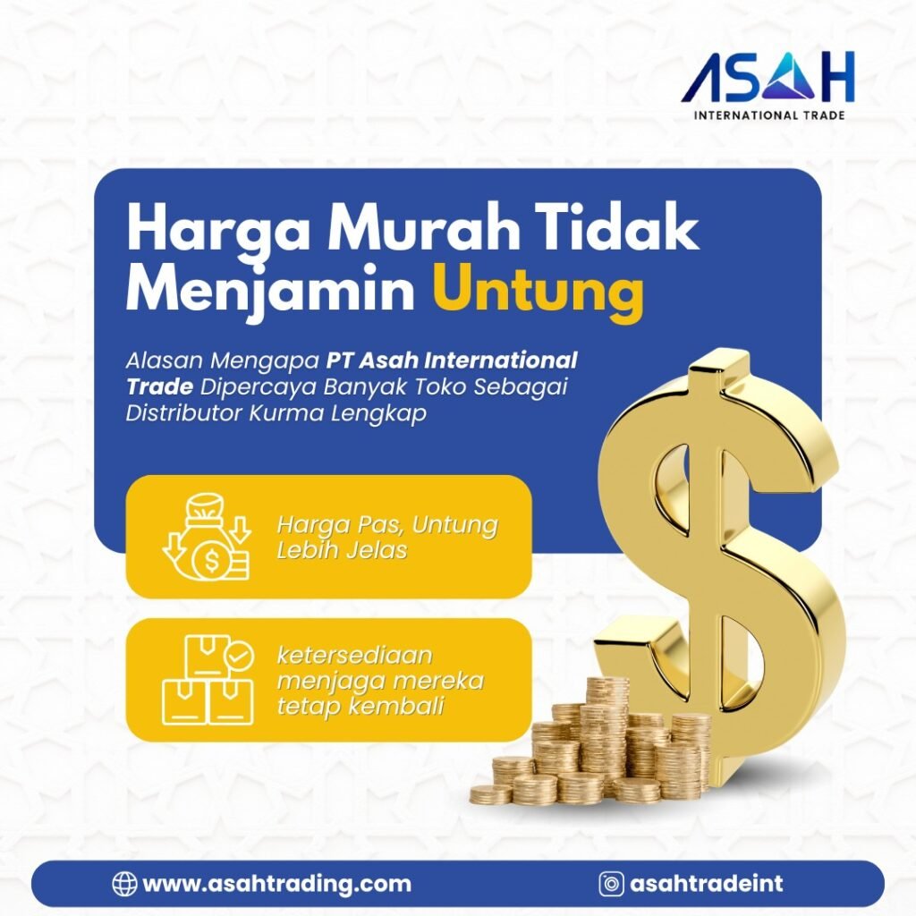 Harga Murah Tidak Menjamin Untung, Ini Alasan Banyak Toko Pilih Distributor Kurma lengkap PT. ASAH International Trade