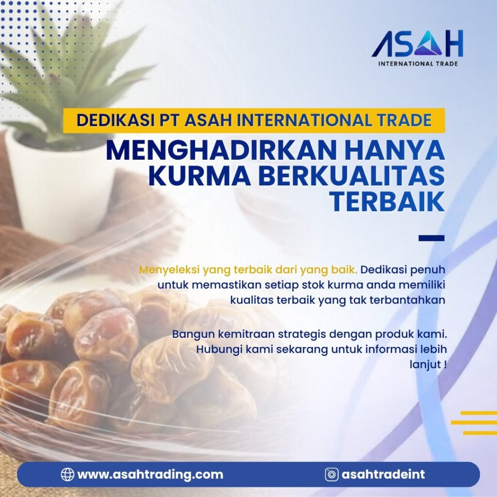 Dedikasi PT ASAH International Trade Menghadirkan Hanya Kurma Berkualitas Terbaik